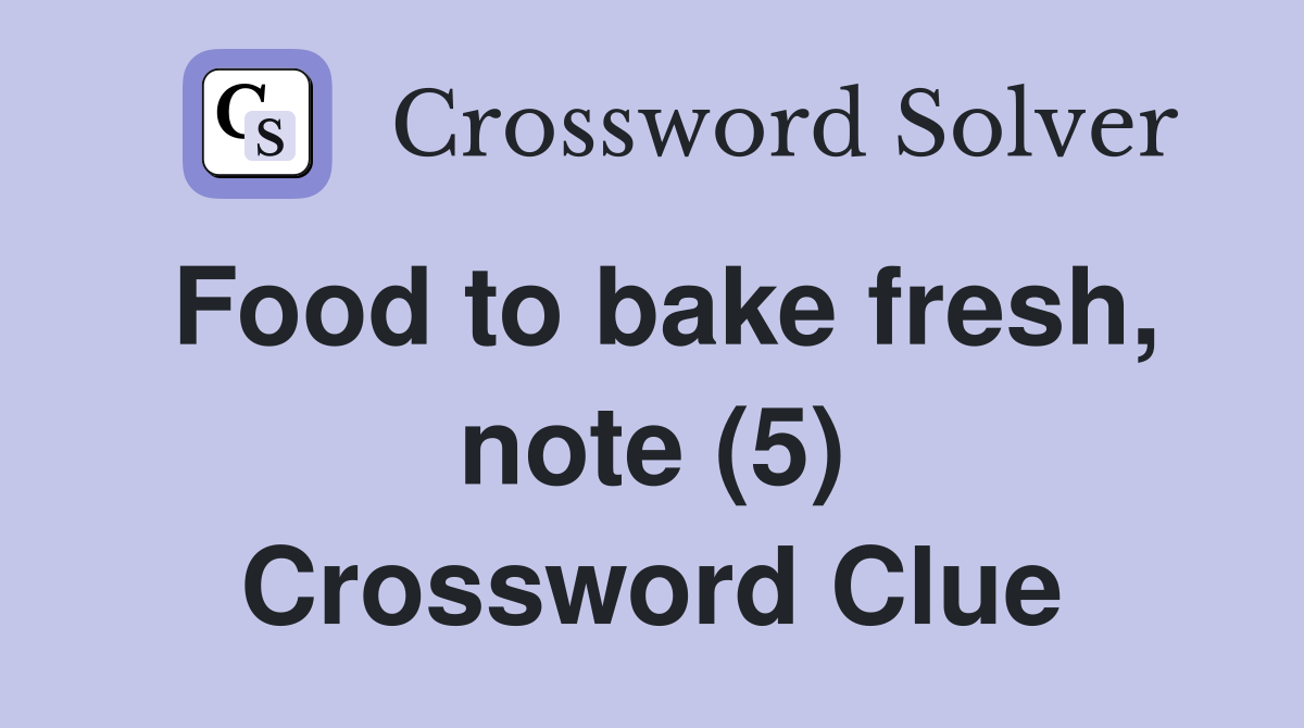 Food to bake fresh, note (5) Crossword Clue Answers Crossword Solver